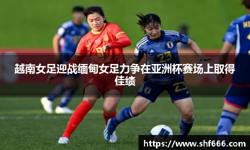 越南女足迎战缅甸女足力争在亚洲杯赛场上取得佳绩